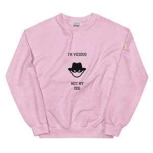 I'm Vicious Not My Dog Unisex Sweatshirt