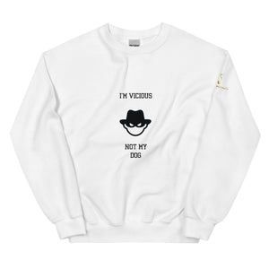 I'm Vicious Not My Dog Unisex Sweatshirt